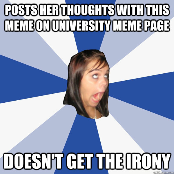 posts her thoughts with this meme on university meme page do - Annoying Facebook Girl