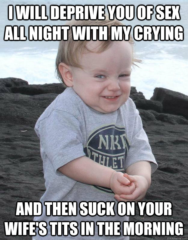 i will deprive you of sex all night with my crying and then - Evil Plotting Baby