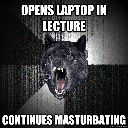 opens laptop in lecture continues masturbating - Insanity Wolf