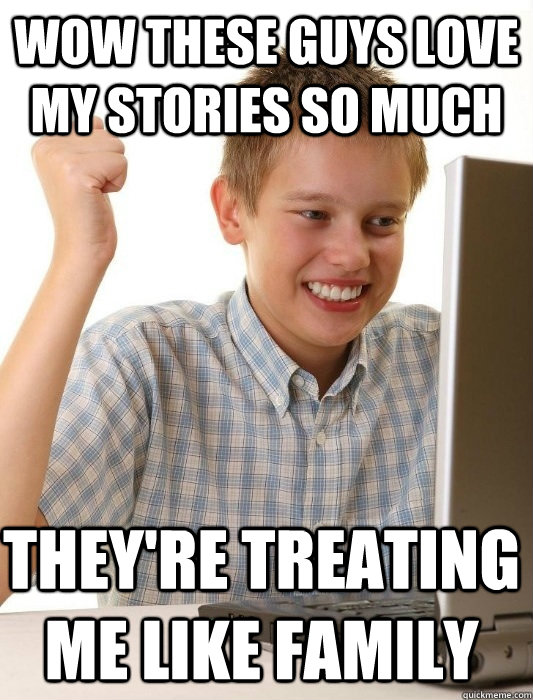 wow these guys love my stories so much theyre treating me l - First Day on the Internet Kid