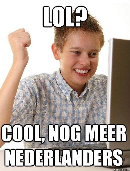 lol cool nog meer nederlanders - First Day on the Internet Kid