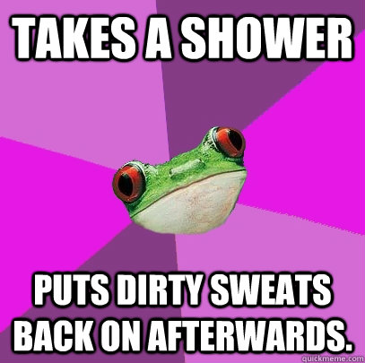 takes a shower puts dirty sweats back on afterwards - Foul Bachelorette Frog