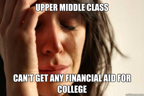 upper middle class cant get any financial aid for college - First World Problems