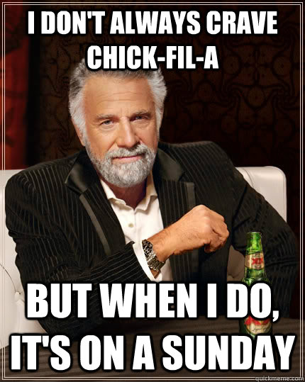 i dont always crave chickfila but when i do its on a su - The Most Interesting Man In The World