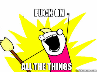 fuck on all the things - All The Things