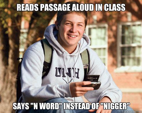 reads passage aloud in class says n word instead of nigge - College Freshman