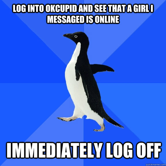 log into okcupid and see that a girl i messaged is online im - Socially Awkward Penguin