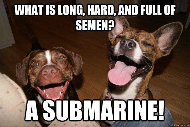 what is long hard and full of semen a submarine - Clean Joke Puppies