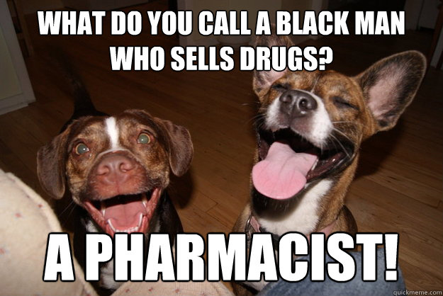 what do you call a black man who sells drugs a pharmacist - Clean Joke Puppies