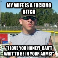 my wife is a fucking bitch i love you honey cant wait to - woot