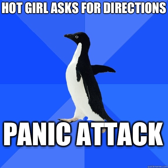 Hot girl asks for directions Panic attack - Socially Awkward Penguin