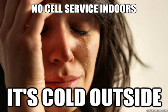 no cell service indoors its cold outside - First World Problems