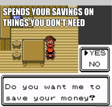 spends your savings on things you dont need - Scumbag Mom