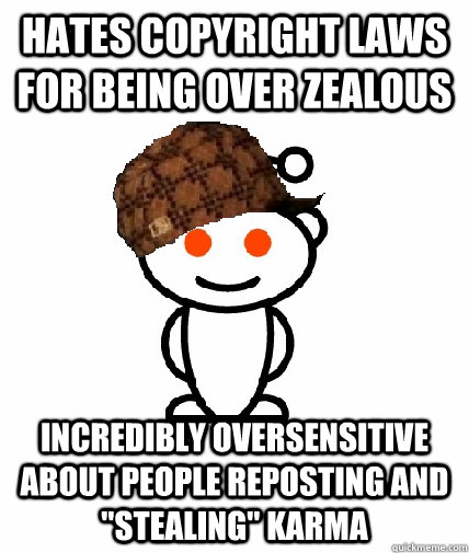 hates copyright laws for being over zealous incredibly overs - Scumbag Reddit