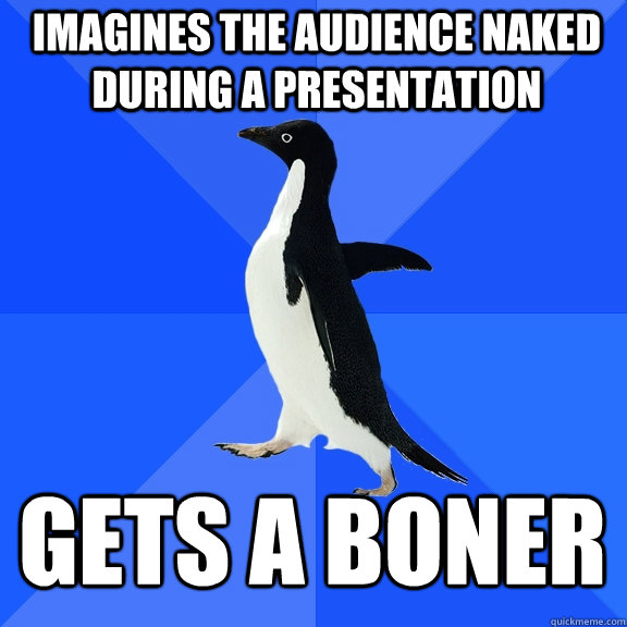 imagines the audience naked during a presentation gets a bon - Socially Awkward Penguin