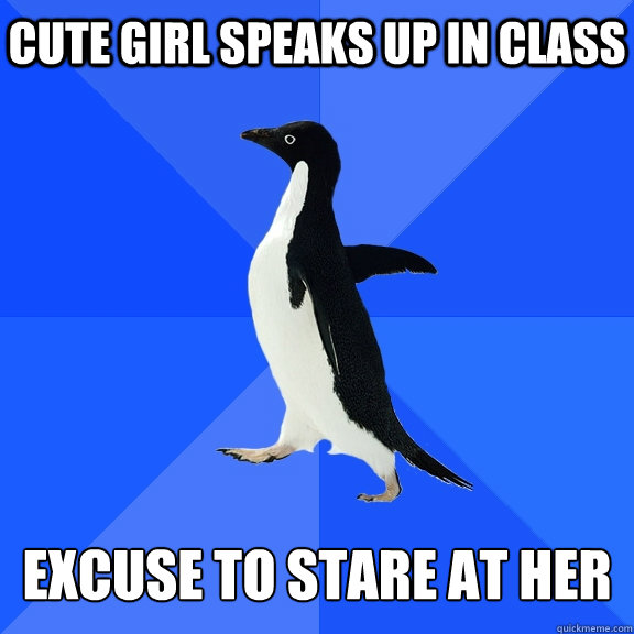 cute girl speaks up in class excuse to stare at her - Socially Awkward Penguin