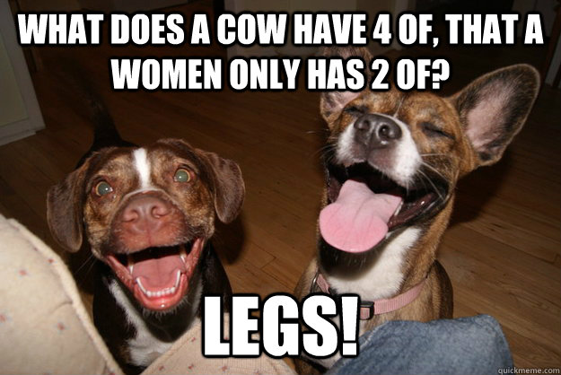 what does a cow have 4 of that a women only has 2 of legs - Clean Joke Puppies