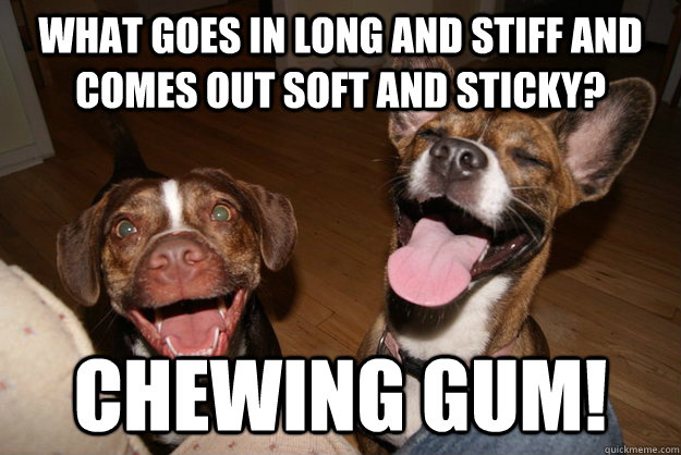 what goes in long and stiff and comes out soft and sticky c - Clean Joke Puppies