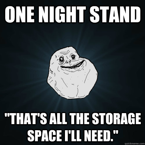 one night stand thats all the storage space ill need - Forever Alone