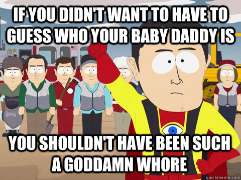 if you didnt want to have to guess who your baby daddy is y - Captain Hindsight