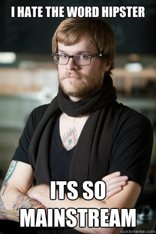 i hate the word hipster its so mainstream - Hipster Barista