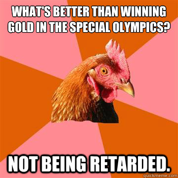 whats better than winning gold in the special olympics not - Anti-Joke Chicken