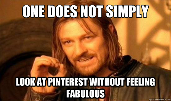 one does not simply look at pinterest without feeling fabulo - Boromir