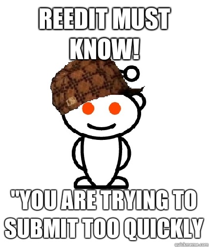Reedit must know you are trying to submit too quickly - Scumbag Reddit