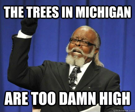 the trees in michigan are too damn high - Too Damn High