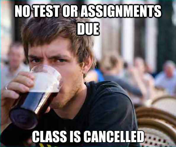 no test or assignments due class is cancelled - Lazy College Senior