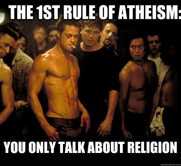 the 1st rule of atheism you only talk about religion - Fight Club