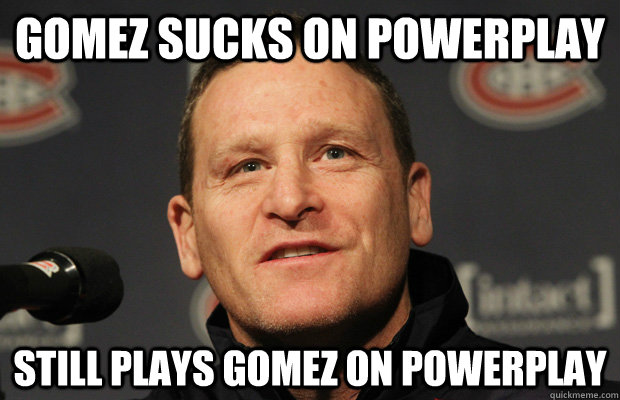 gomez sucks on powerplay still plays gomez on powerplay - Dumbass Randy Cunneyworth