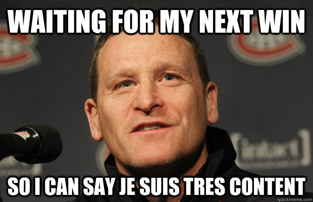 waiting for my next win so i can say je suis tres content - Dumbass Randy Cunneyworth