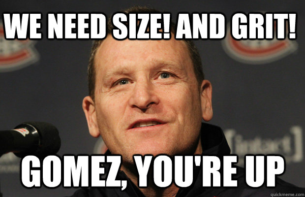 we need size and grit gomez youre up - Dumbass Randy Cunneyworth