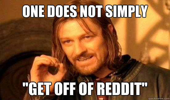 one does not simply get off of reddit - Boromir