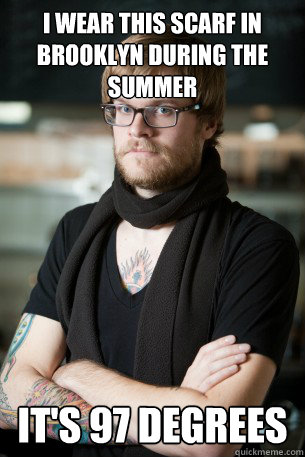 i wear this scarf in brooklyn during the summer its 97 degr - Hipster Barista