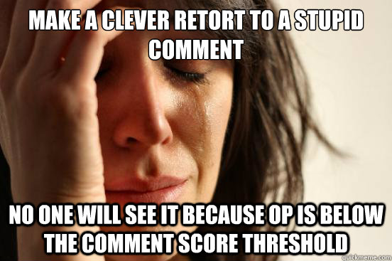 make a clever retort to a stupid comment no one will see it - First World Problems