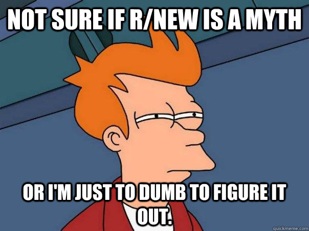 not sure if rnew is a myth or im just to dumb to figure it - Futurama Fry