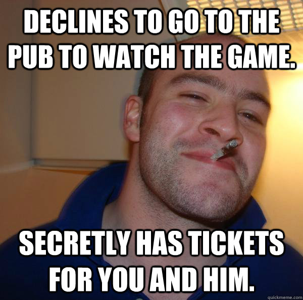 declines to go to the pub to watch the game secretly has ti - Good Guy Greg
