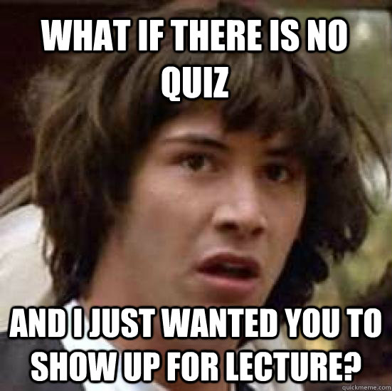what if there is no quiz and i just wanted you to show up fo - conspiracy keanu