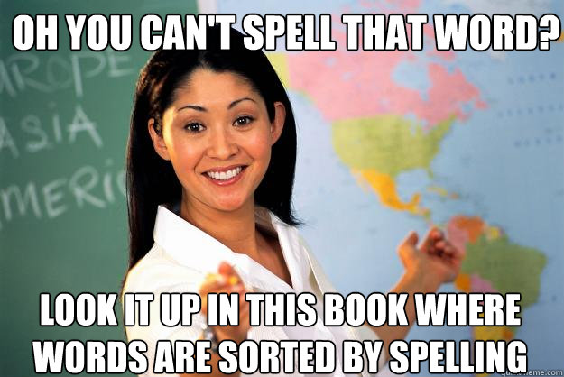 oh you cant spell that word look it up in this book where - Unhelpful High School Teacher