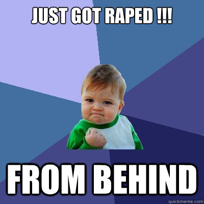 just got raped from behind - Success Kid
