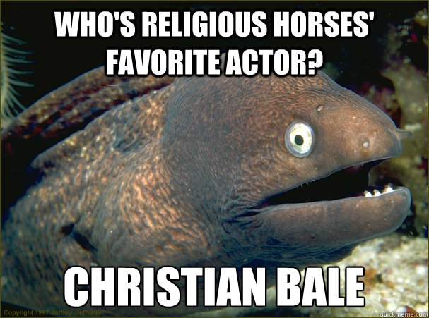 whos religious horses favorite actor christian bale - Bad Joke Eel