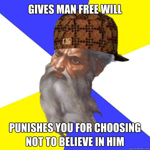 gives man free will punishes you for choosing not to believe - Scumbag God is an SBF