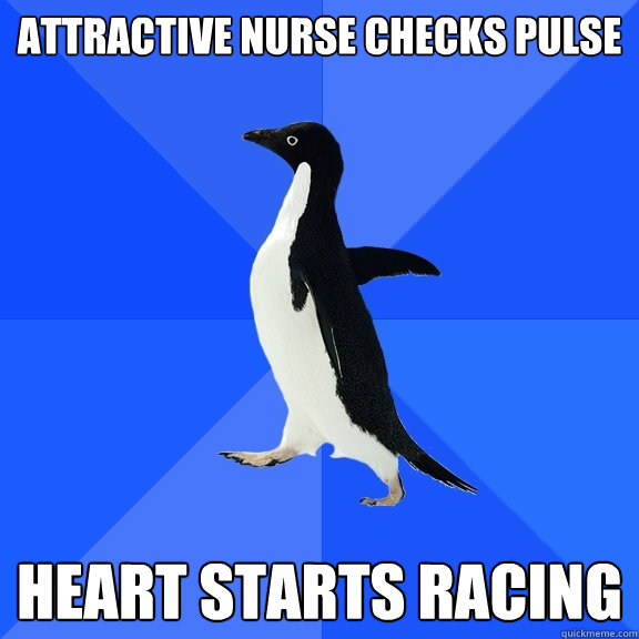 attractive nurse checks pulse heart starts racing - Socially Awkward Penguin