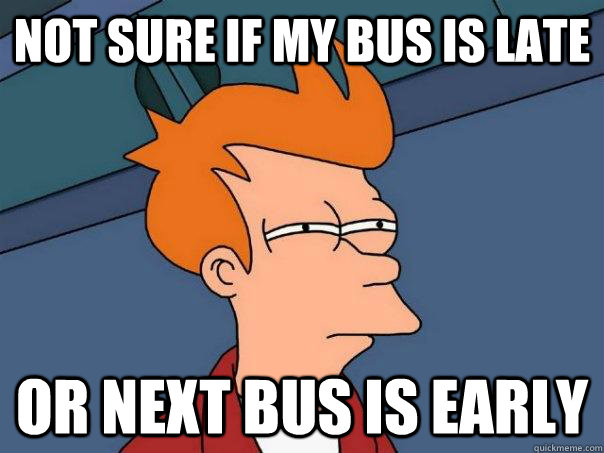 not sure if my bus is late or next bus is early - Futurama Fry