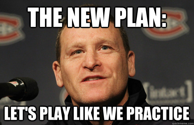 the new plan lets play like we practice - Dumbass Randy Cunneyworth