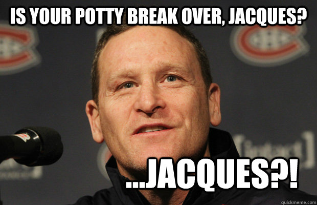 is your potty break over jacques jacques - Dumbass Randy Cunneyworth