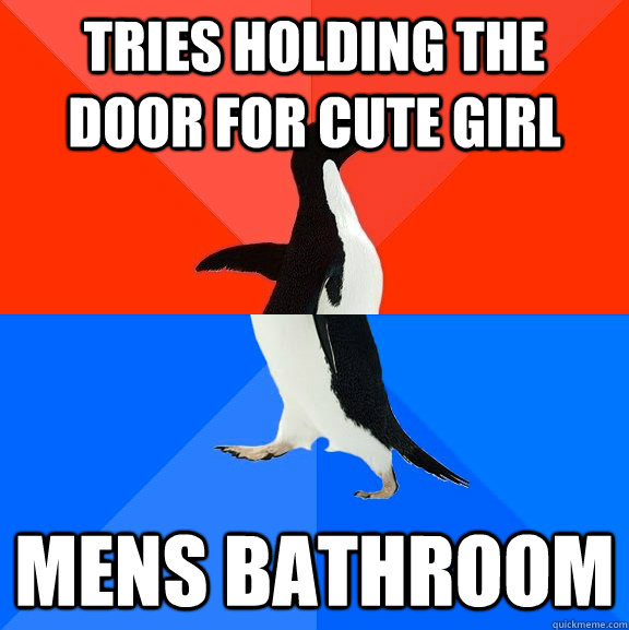 tries holding the door for cute girl mens bathroom - Socially Awesome Awkward Penguin
