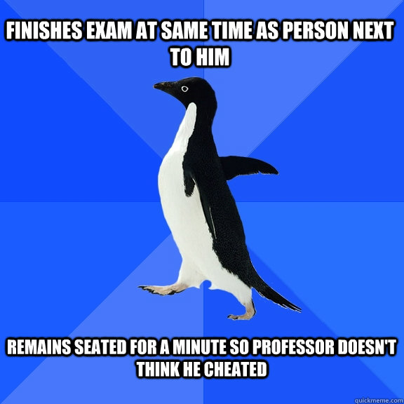 finishes exam at same time as person next to him remains se - Socially Awkward Penguin